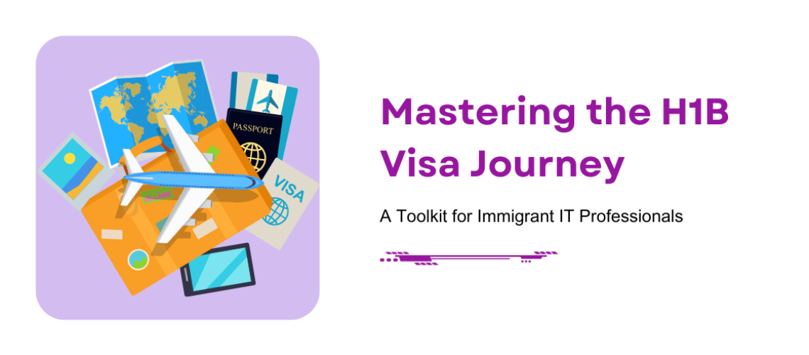 Mastering the H1B Visa Journey: A Toolkit for Immigrant IT Professionals