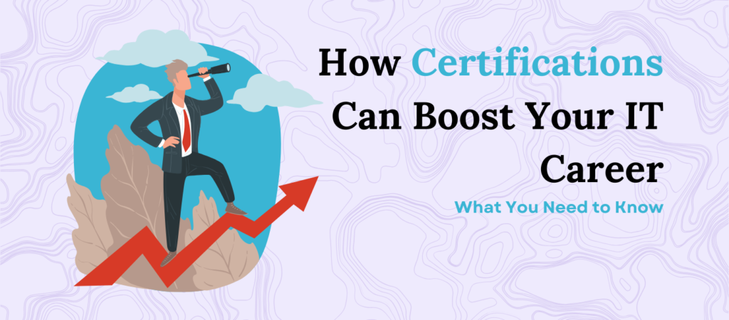 How Certifications Can Boost Your IT Career: What You Need to Know